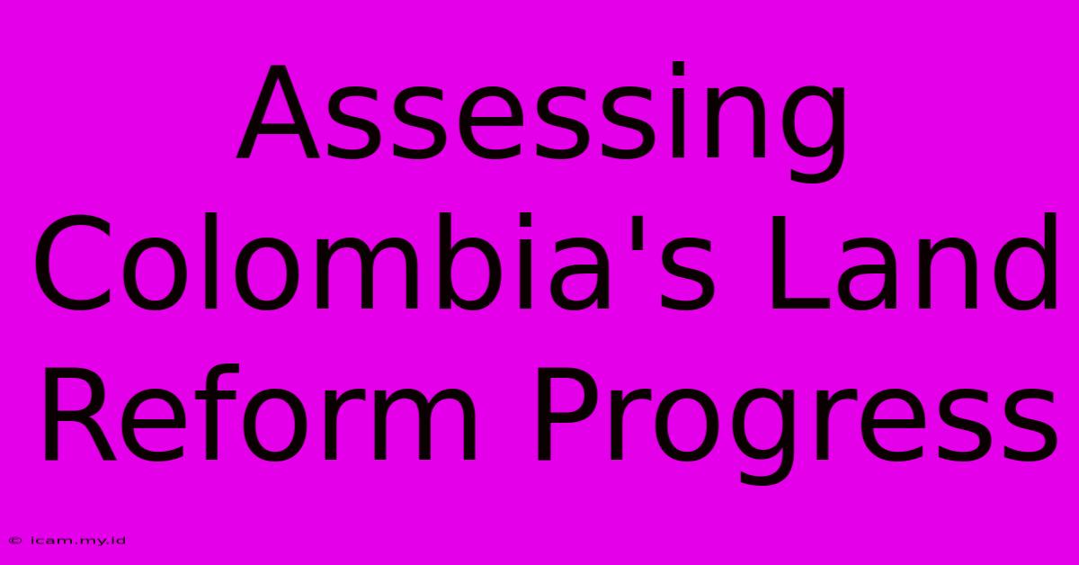 Assessing Colombia's Land Reform Progress