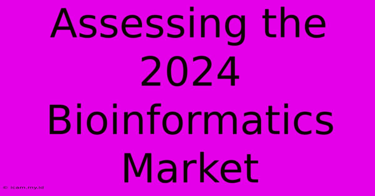 Assessing The 2024 Bioinformatics Market