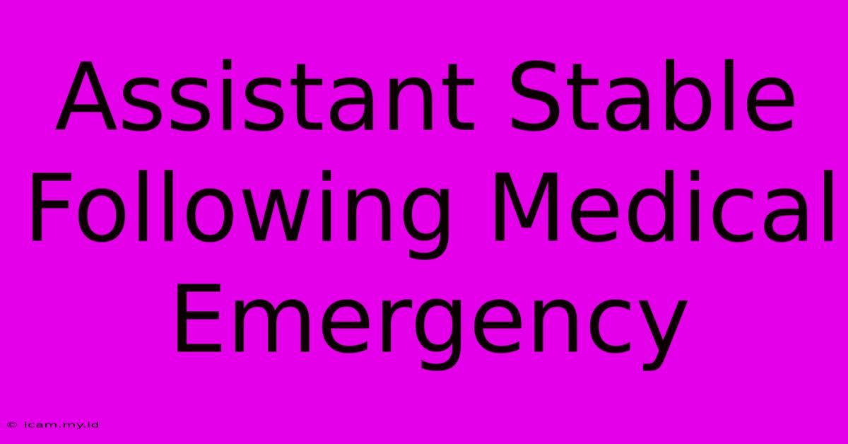 Assistant Stable Following Medical Emergency