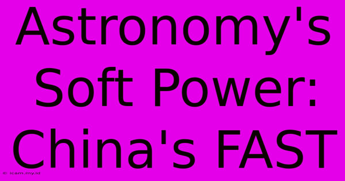 Astronomy's Soft Power: China's FAST