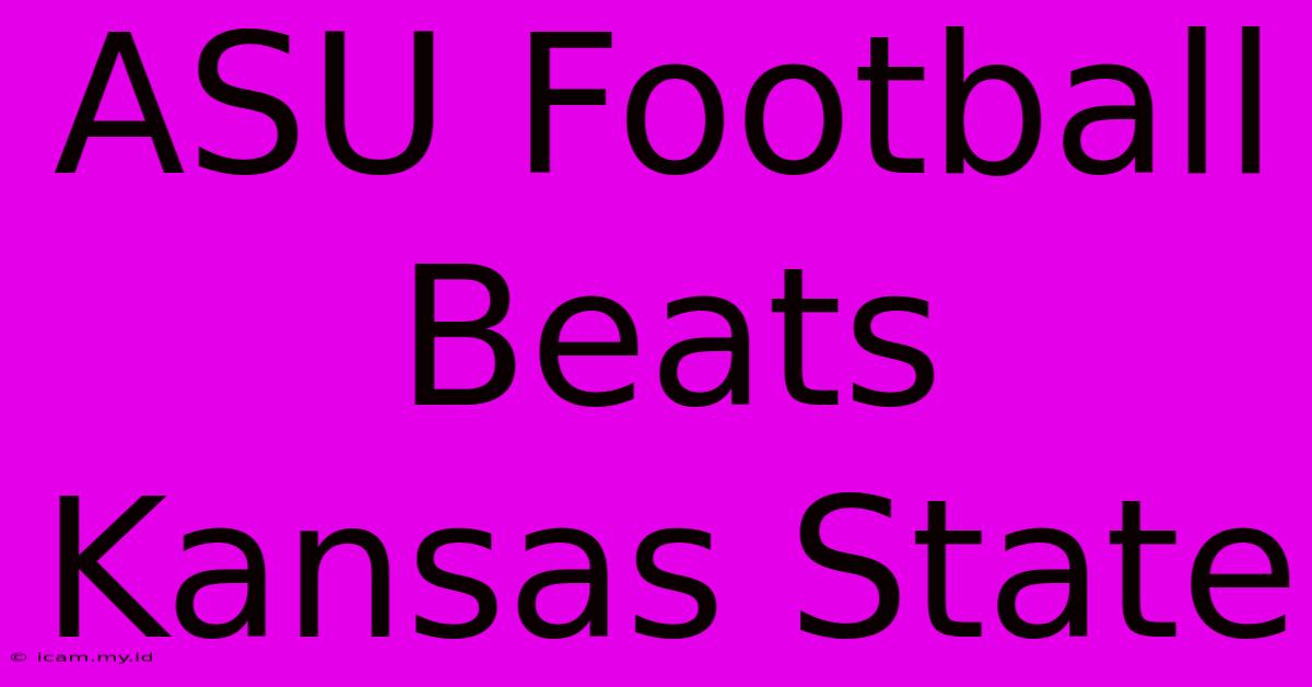 ASU Football Beats Kansas State