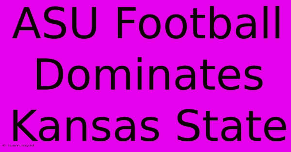 ASU Football Dominates Kansas State