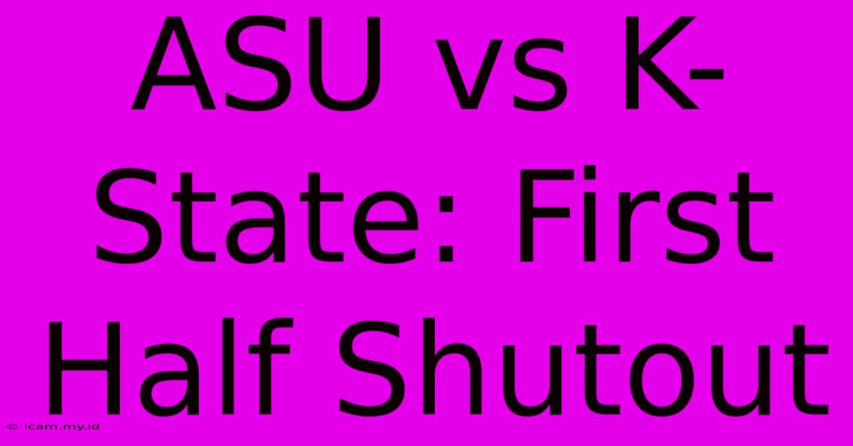 ASU Vs K-State: First Half Shutout