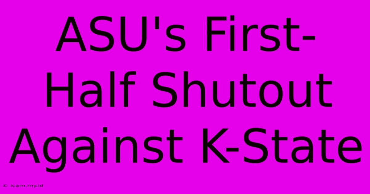 ASU's First-Half Shutout Against K-State