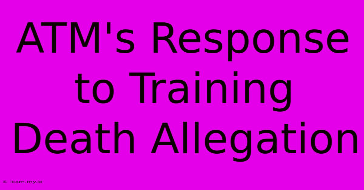 ATM's Response To Training Death Allegation