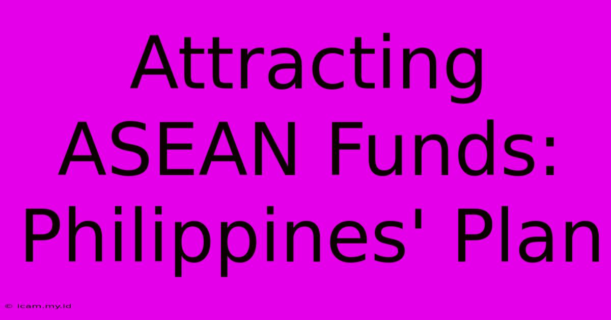 Attracting ASEAN Funds: Philippines' Plan