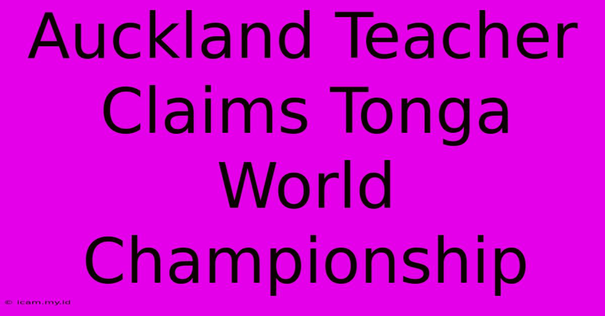 Auckland Teacher Claims Tonga World Championship