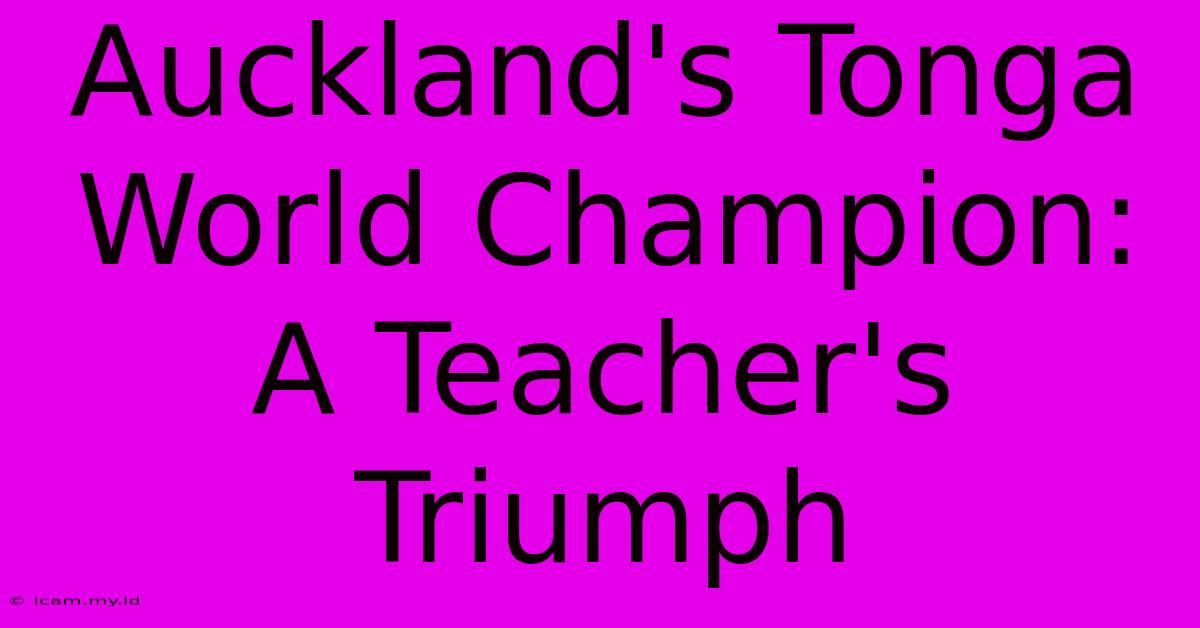 Auckland's Tonga World Champion: A Teacher's Triumph