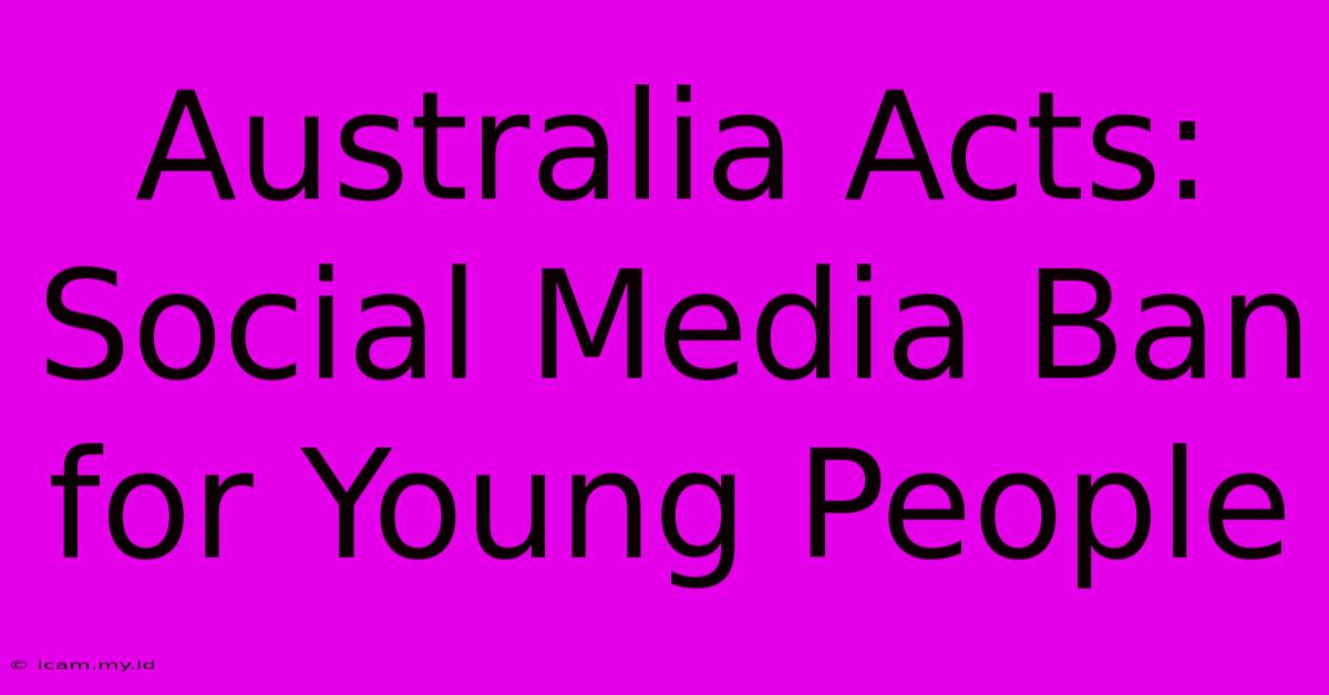 Australia Acts: Social Media Ban For Young People