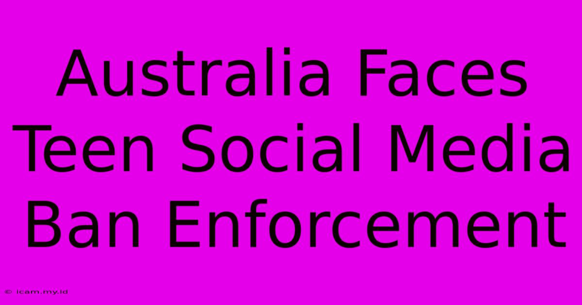 Australia Faces Teen Social Media Ban Enforcement