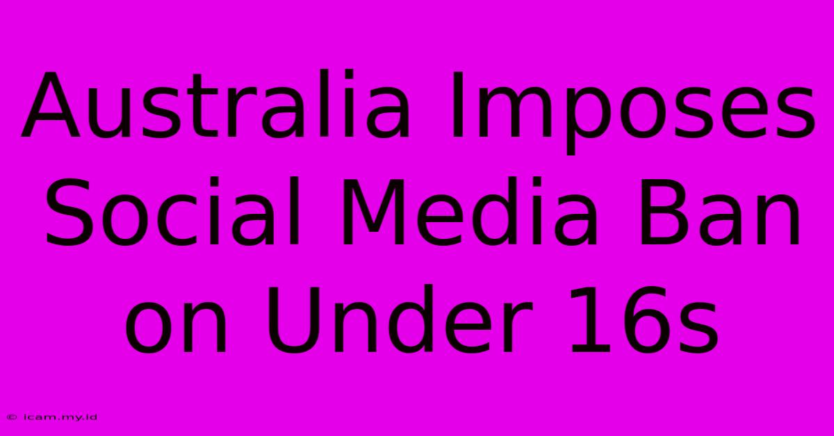 Australia Imposes Social Media Ban On Under 16s