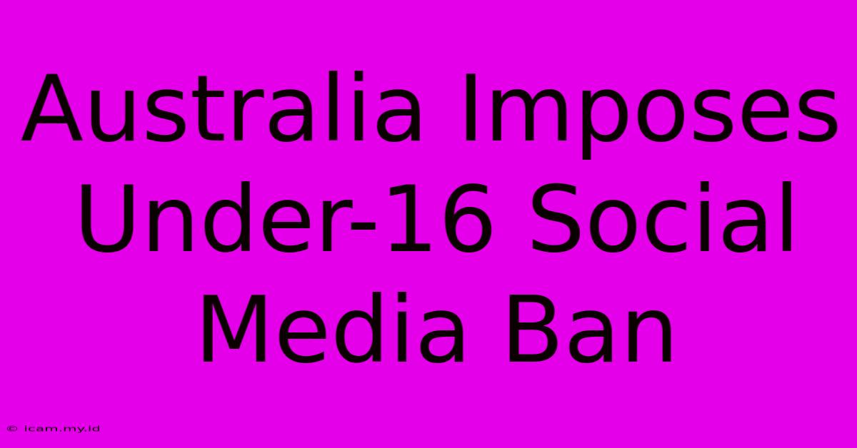 Australia Imposes Under-16 Social Media Ban