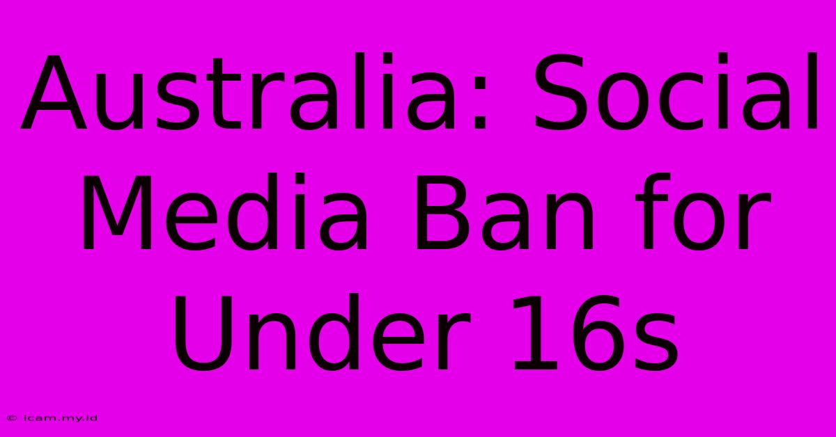 Australia: Social Media Ban For Under 16s