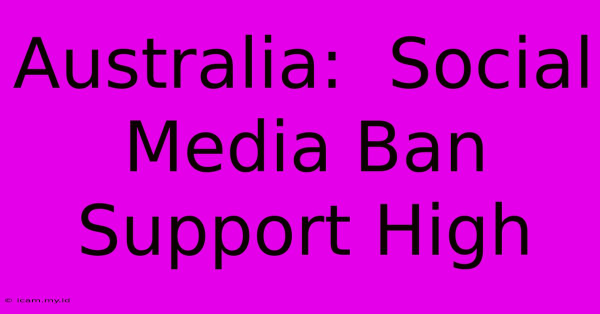 Australia:  Social Media Ban Support High