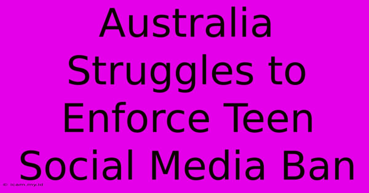 Australia Struggles To Enforce Teen Social Media Ban