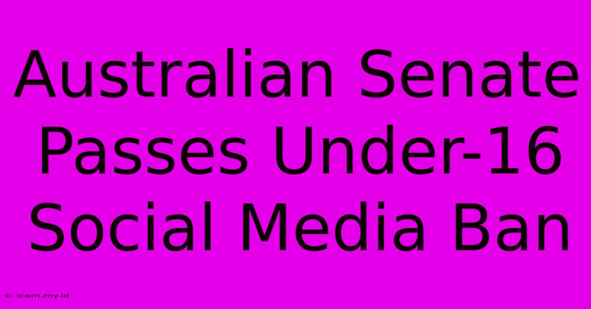 Australian Senate Passes Under-16 Social Media Ban