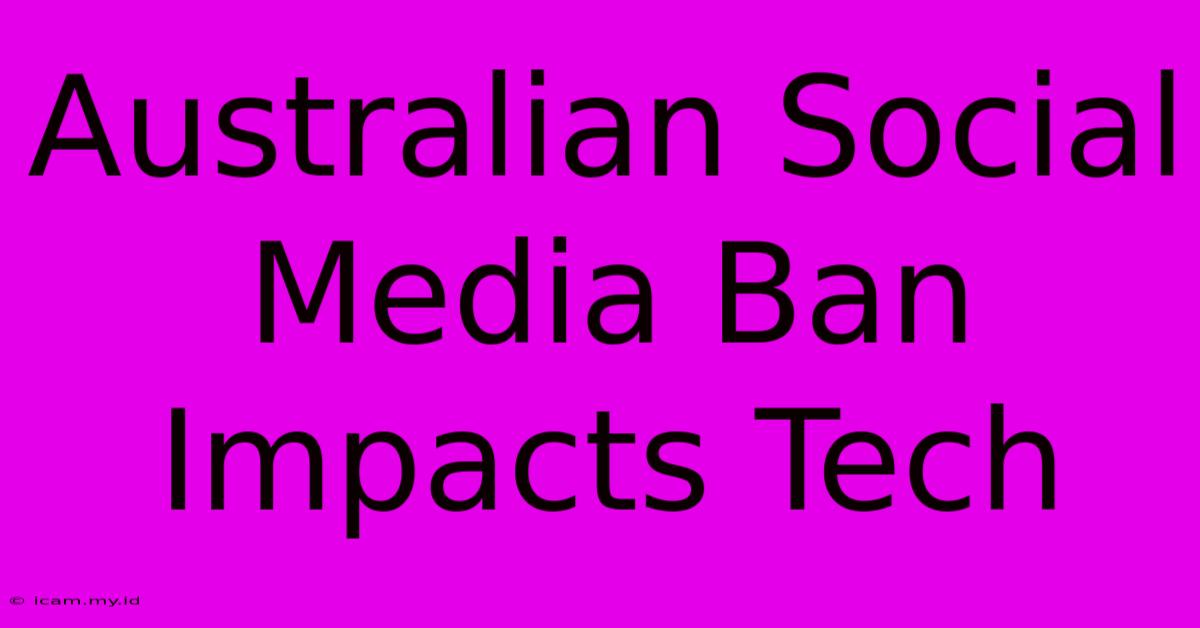 Australian Social Media Ban Impacts Tech