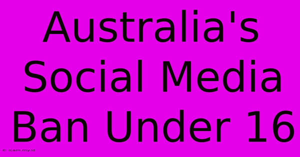 Australia's Social Media Ban Under 16