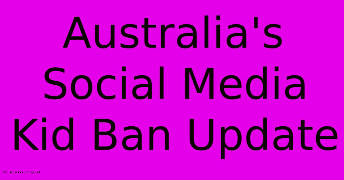 Australia's Social Media Kid Ban Update