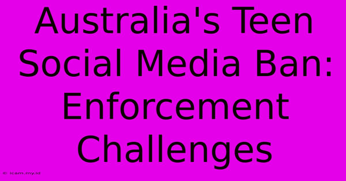 Australia's Teen Social Media Ban: Enforcement Challenges