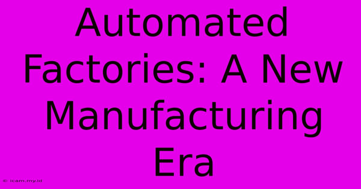 Automated Factories: A New Manufacturing Era