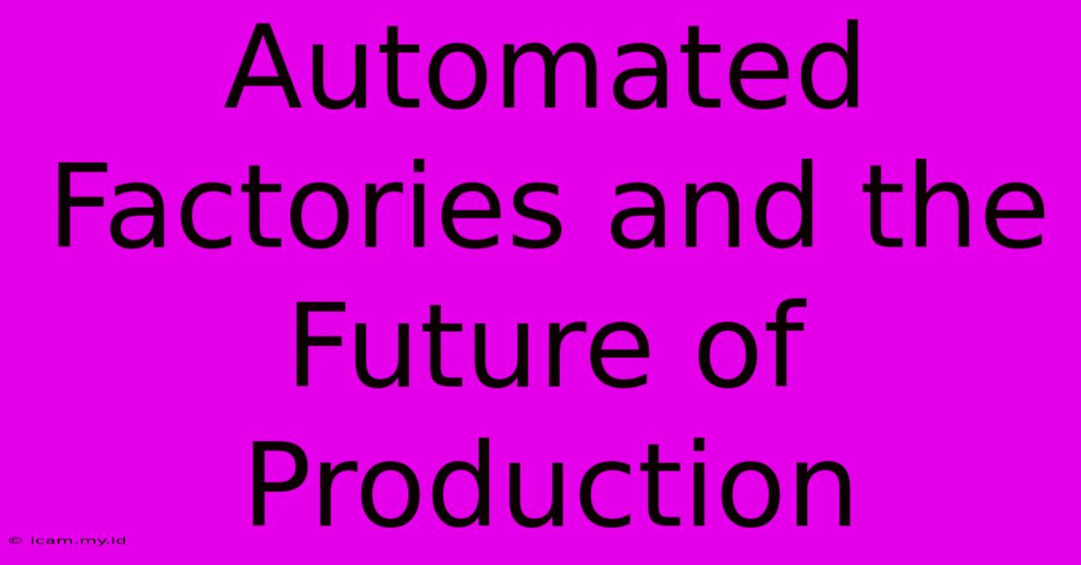 Automated Factories And The Future Of Production