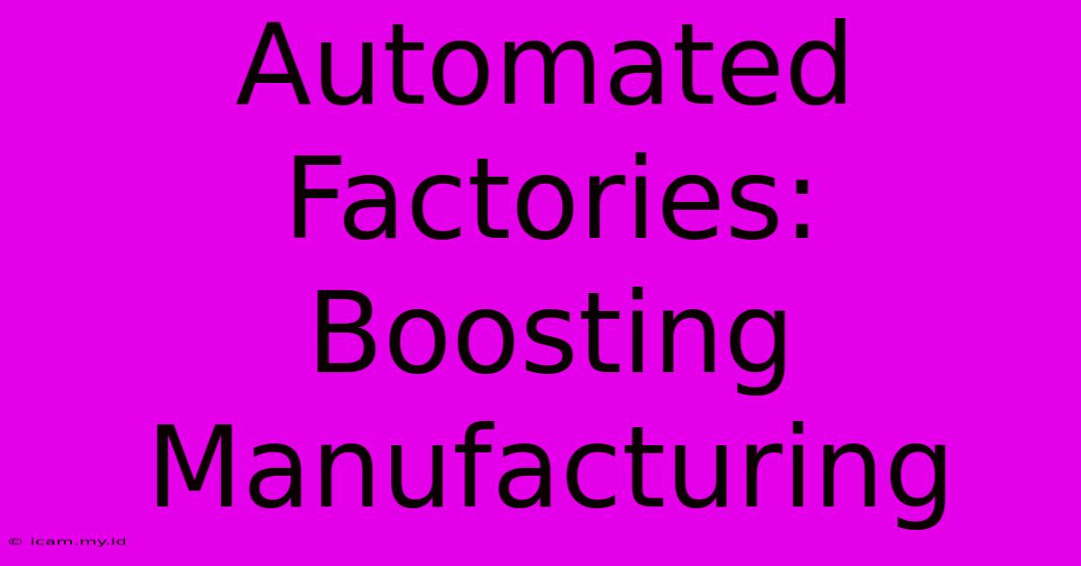 Automated Factories: Boosting Manufacturing