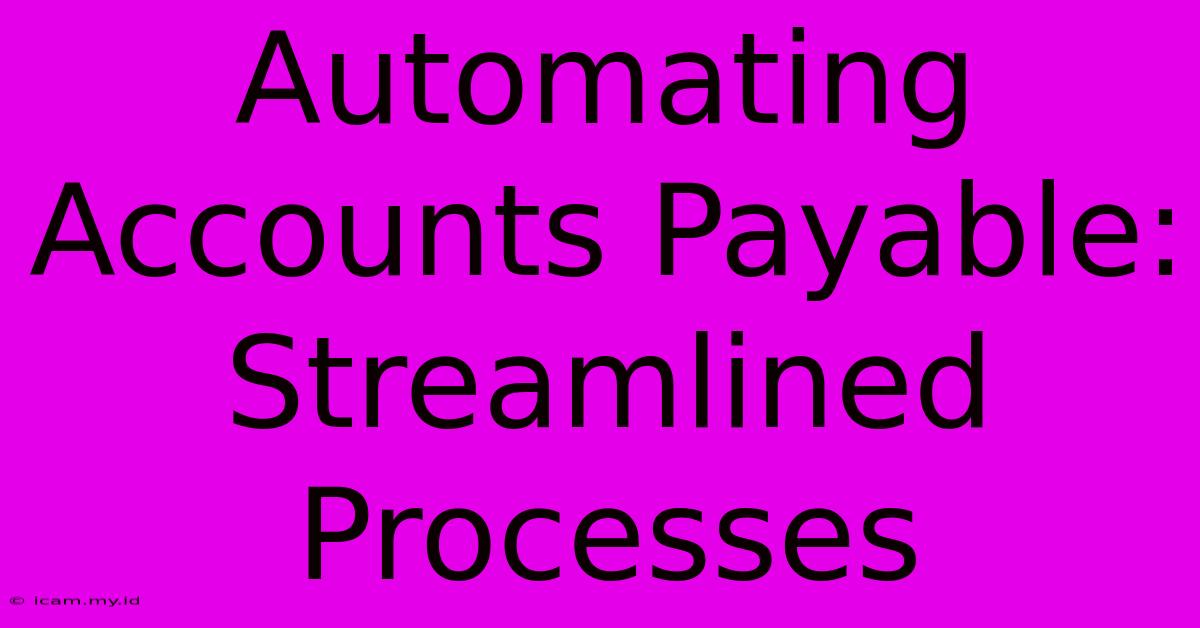 Automating Accounts Payable: Streamlined Processes