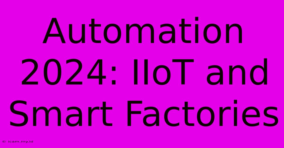 Automation 2024: IIoT And Smart Factories