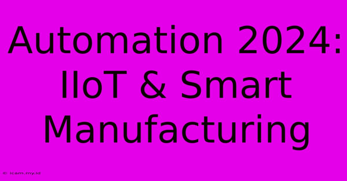 Automation 2024: IIoT & Smart Manufacturing