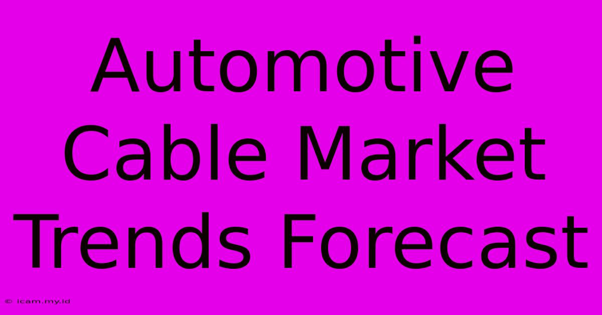 Automotive Cable Market Trends Forecast