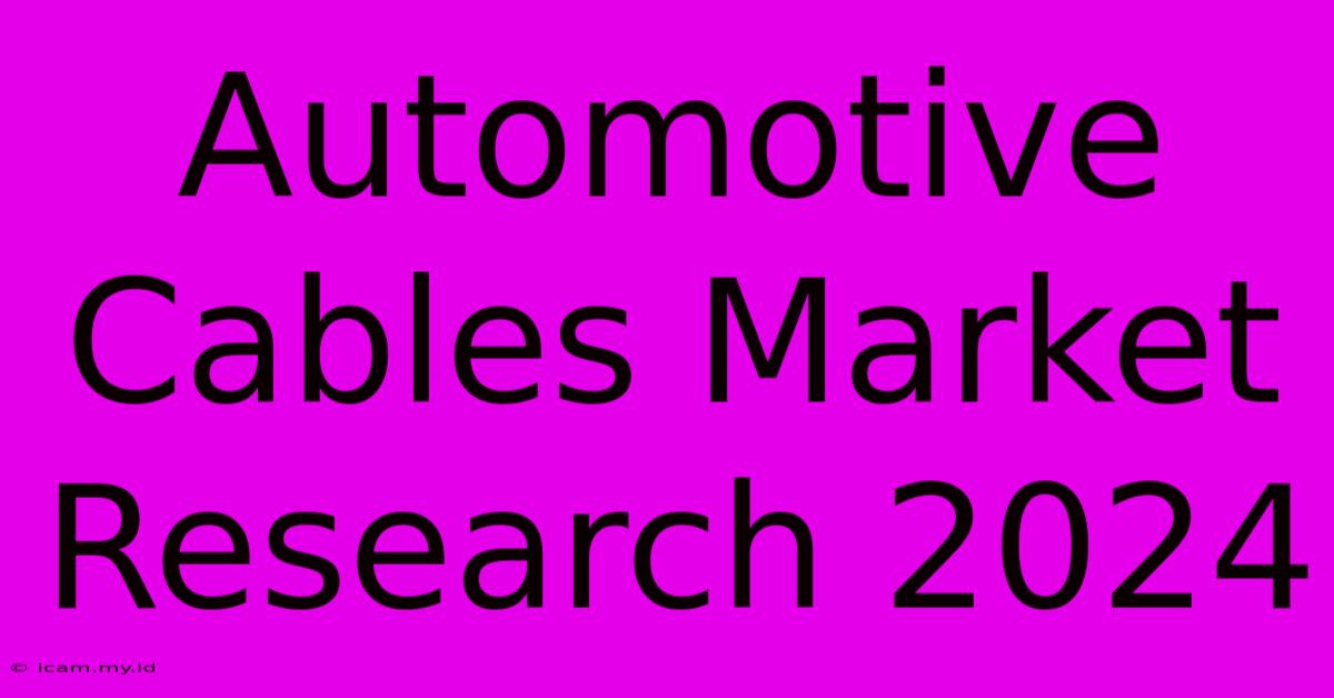 Automotive Cables Market Research 2024