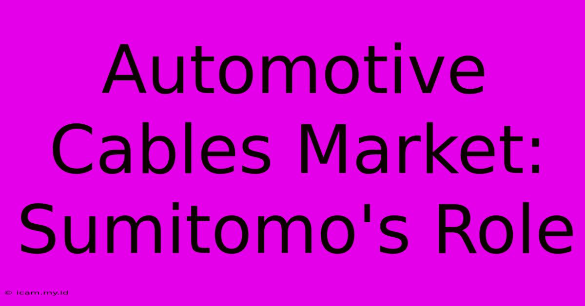 Automotive Cables Market: Sumitomo's Role