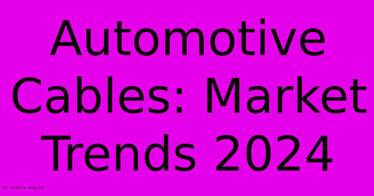 Automotive Cables: Market Trends 2024