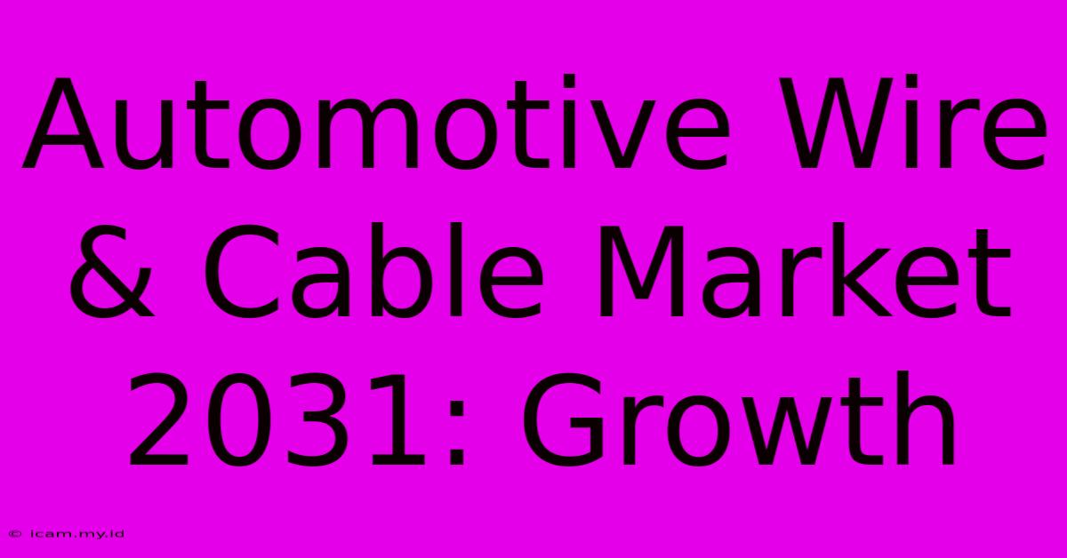 Automotive Wire & Cable Market 2031: Growth