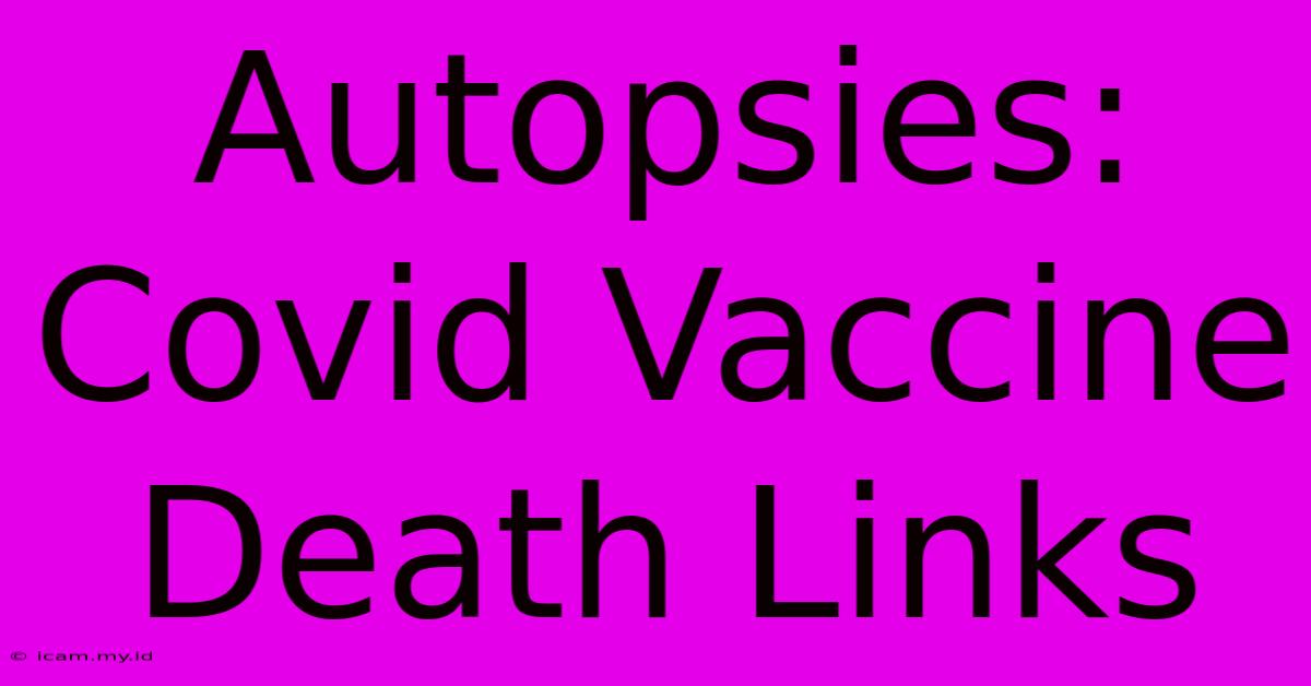 Autopsies: Covid Vaccine Death Links