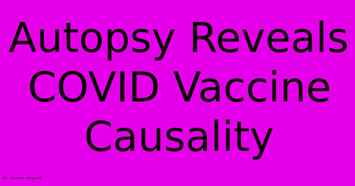 Autopsy Reveals COVID Vaccine Causality