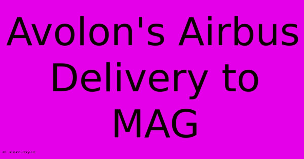 Avolon's Airbus Delivery To MAG