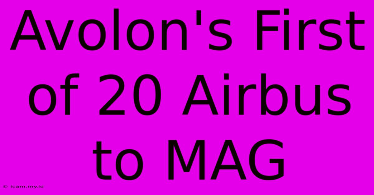 Avolon's First Of 20 Airbus To MAG