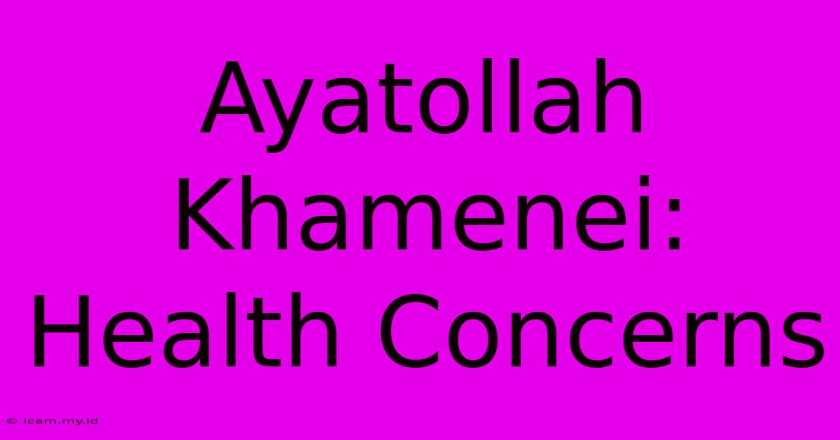 Ayatollah Khamenei: Health Concerns