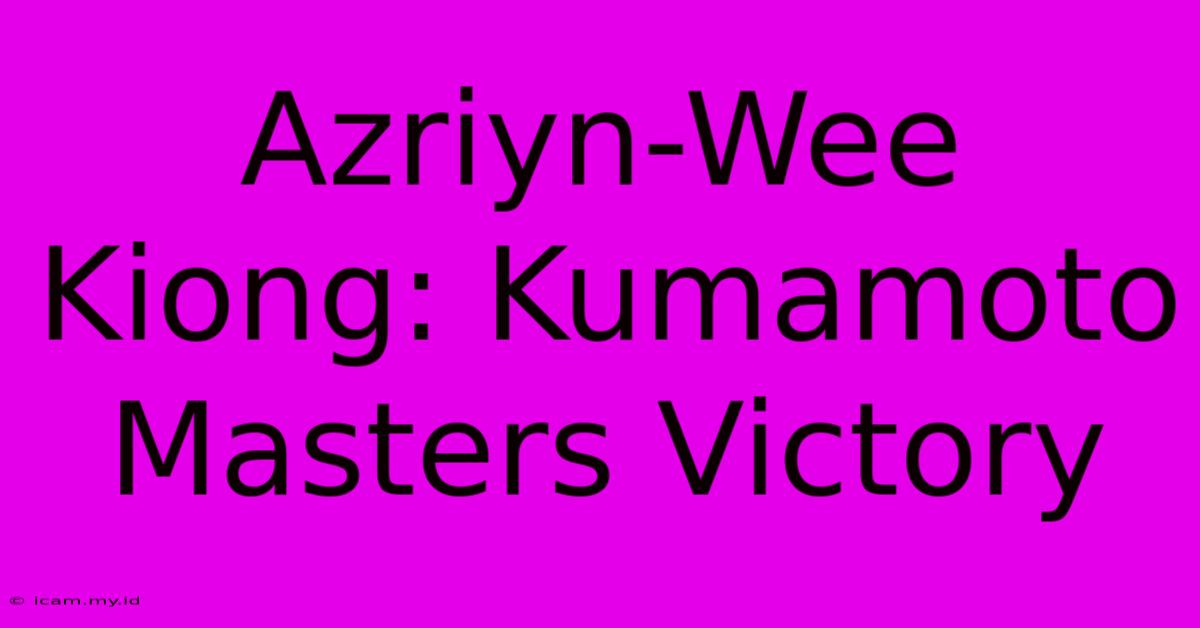 Azriyn-Wee Kiong: Kumamoto Masters Victory