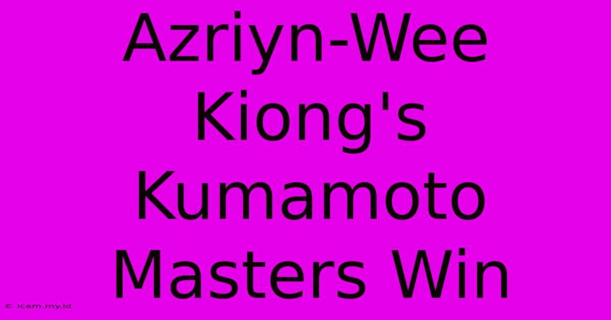 Azriyn-Wee Kiong's Kumamoto Masters Win