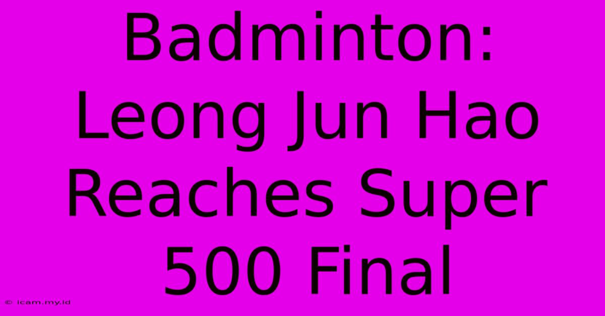 Badminton: Leong Jun Hao Reaches Super 500 Final