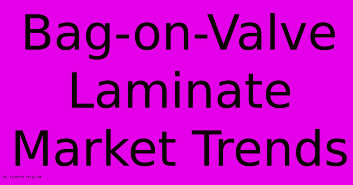 Bag-on-Valve Laminate Market Trends