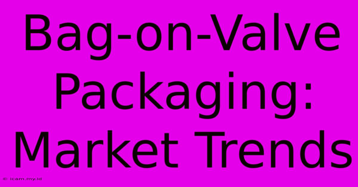 Bag-on-Valve Packaging: Market Trends