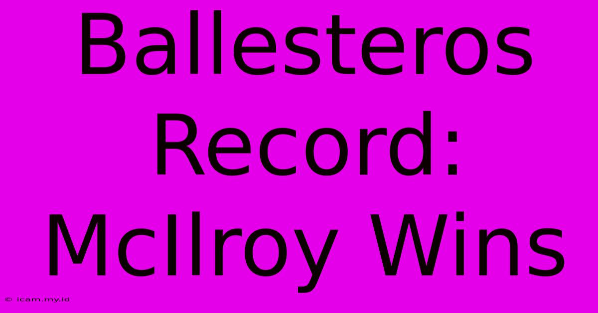 Ballesteros Record: McIlroy Wins