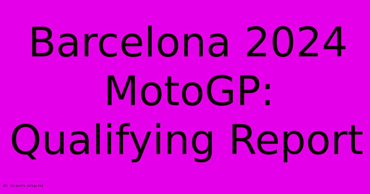 Barcelona 2024 MotoGP: Qualifying Report