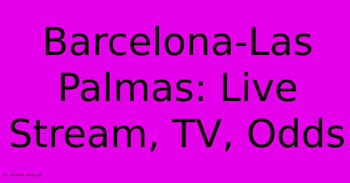 Barcelona-Las Palmas: Live Stream, TV, Odds