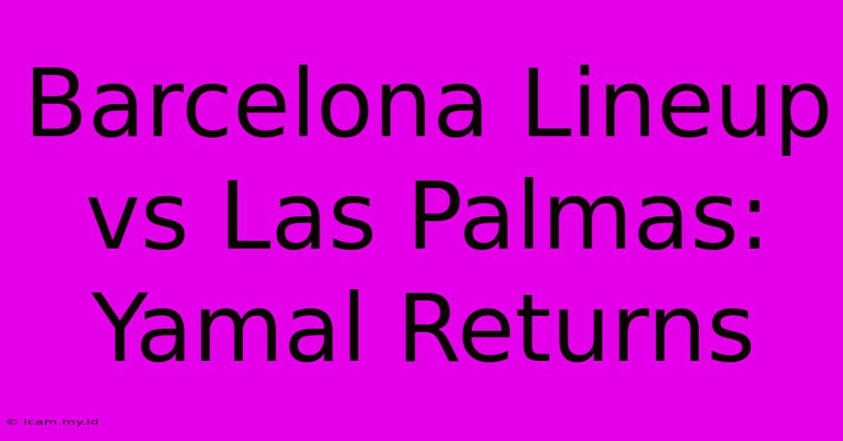 Barcelona Lineup Vs Las Palmas: Yamal Returns