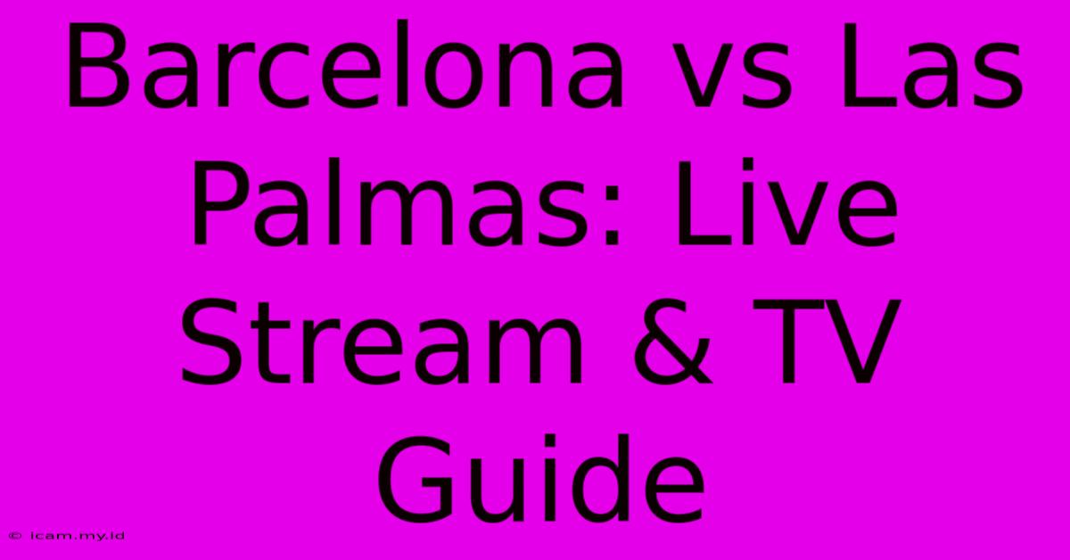 Barcelona Vs Las Palmas: Live Stream & TV Guide